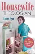 housewife theologian how the gospel interrupts the ordinary