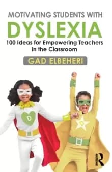 Motivating Students with Dyslexia : 100 Ideas for Empowering Teachers in the Classroom