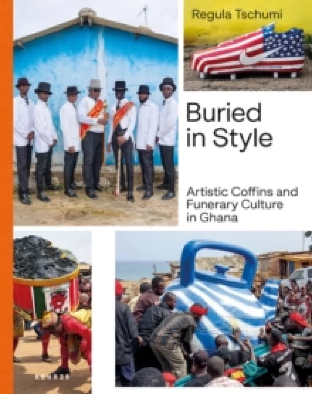 Buried in Style : Artistic Coffins and Funerary Culture in Ghana Hardback