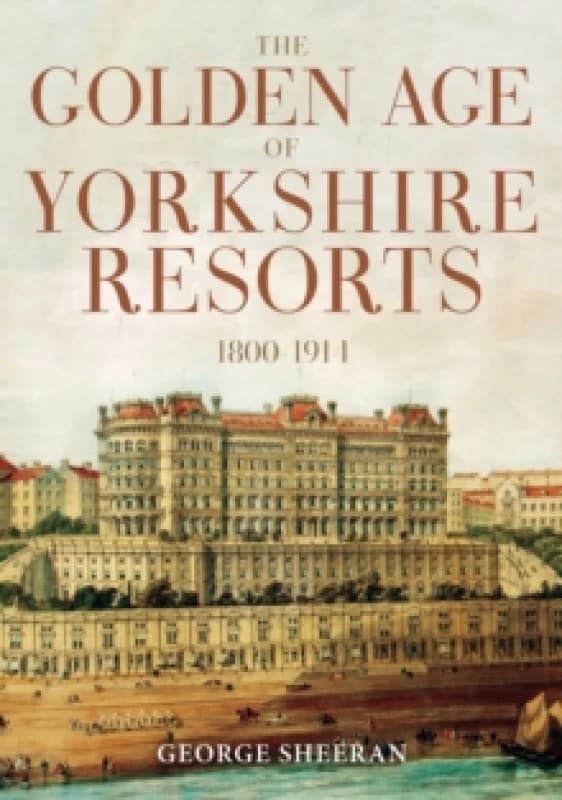 The Golden Age of Yorkshire Resorts 1800-1914 Paperback / softback