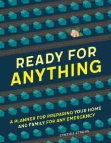 Ready for Anything : A Planner for Preparing Your Home and Family for Any Emergency