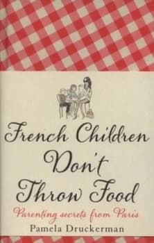 French Children Dont Throw Food by Pamela Druckerman Hardback