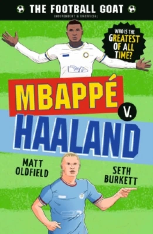 The Football GOAT: Mbappe v. Haaland : Choose the Greatest Footballer of All Time in this interactive Christmas gift book full of facts & stories for