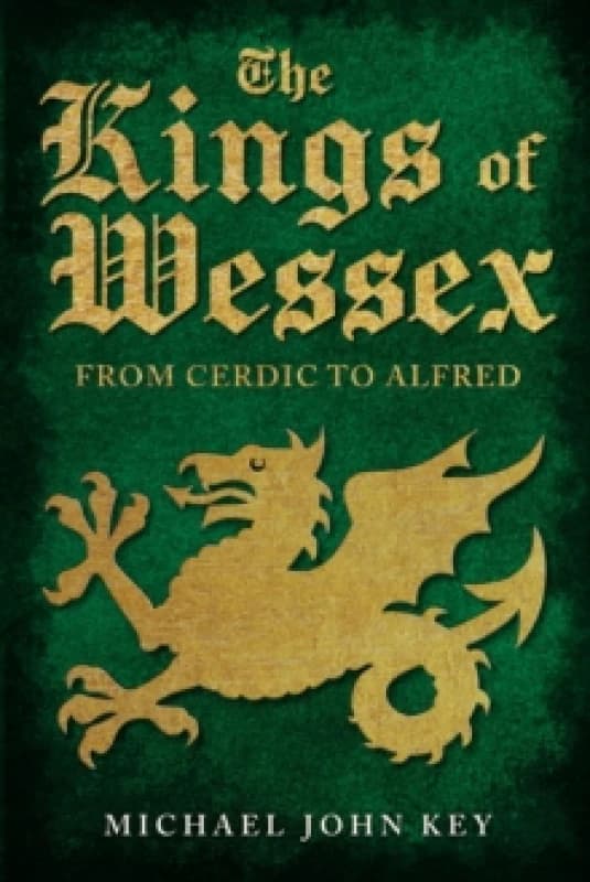 The Kings of Wessex : From Cerdic to Alfred Hardback