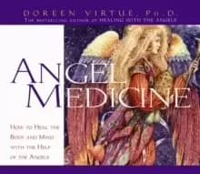 Angel Medicine : How to Heal the Body and Mind with the Help of Your Angels