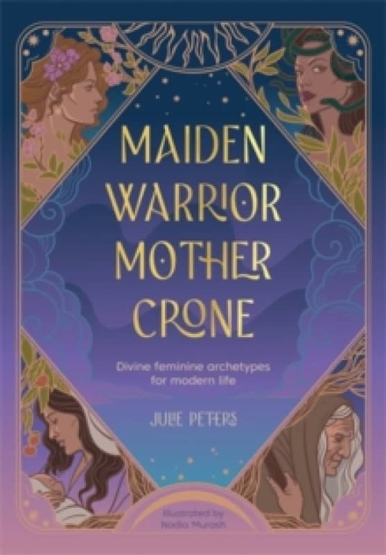 Maiden, Warrior, Mother, Crone : Divine Feminine Archetypes for Modern Life Paperback / softback