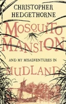 Mosquito Mansion and My Misadventures in Mudland by Christopher Hedgethorne Book