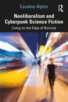 Neoliberalism and Cyberpunk Science FictionLiving on the Edge of Burnout