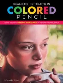 Realistic Portraits in Colored Pencil : Learn to draw lifelike portraits in vibrant colored pencil