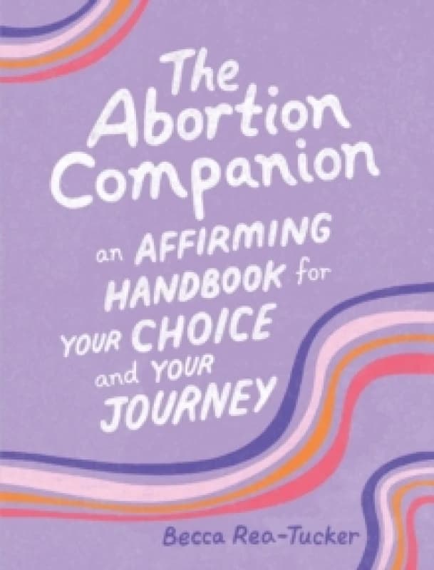 The Abortion Companion : An Affirming Handbook for Your Choice and Your Journey Hardback