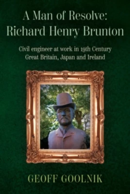 A Man of Resolve: Richard Henry Brunton : Civil engineer at work in 19th Century Great Britain, Japan and Ireland Paperback / softback