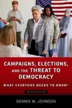 Campaigns, Elections, and the Threat to Democracy by Dennis W. Johnson