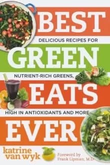 Best Green Eats Ever : Delicious Recipes for Nutrient-Rich Leafy Greens, High in Antioxidants and More