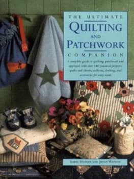 The Ultimate Quilting and Patchwork Companion by Isabel Stanley and Jenny Watson and Gloria Nicol Hardback