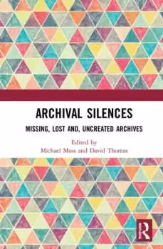 Archival SilencesMissing Lost and Uncreated Archives