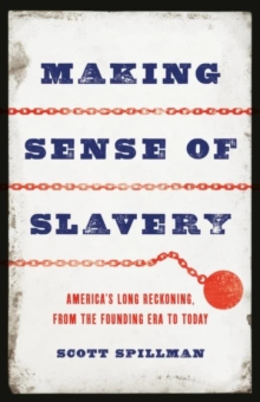 Making Sense of Slavery : Americas Long Reckoning, from the Founding Era to Today Hardback