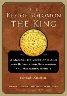 The Key of Solomon the King : A Magical Grimoire of Sigils and Rituals for Summoning and Mastering Spirits Clavicula Salomonis