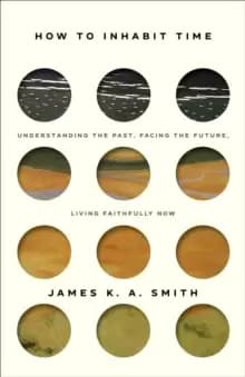 How to Inhabit Time ITPE - Understanding the Past, Facing the Future, Living Faithfully Now