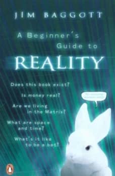A beginners guide to reality by J. E Baggott