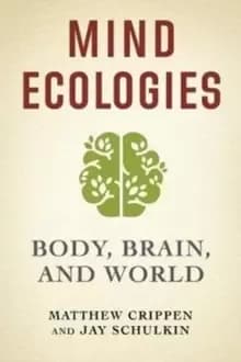 Mind Ecologies : Body, Brain, and World