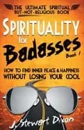 spirituality for badasses how to find inner peace and happiness without los