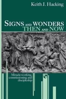 Signs and wonders then and now : Miracle-Working, Commissioning And Discipleship