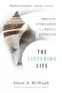 listening life embracing attentiveness in a world of distraction
