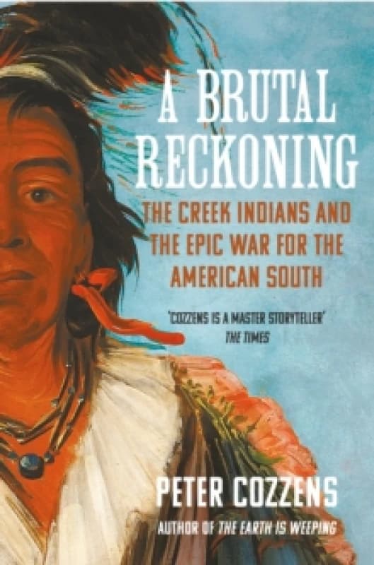 A Brutal Reckoning : The Creek Indians and the Epic War for the American South Paperback / softback