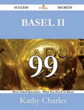 Basel Ii 99 Success Secrets - 99 Most Asked Questions on Basel Ii - What Yo by Kathy Charles Paperback