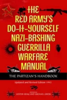 The Red Armys Do-It-Yourself Nazi-Bashing Guerrilla Warfare Manual by Lester W Grau Hardback
