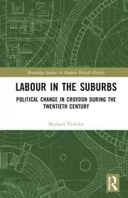 Labour in the Suburbs Political Change in Croydon During the Twentieth Century