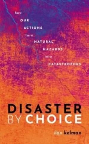 Disaster by choice by Ilan Kelman