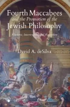 Fourth Maccabees and the Promotion of the Jewish by David A. Desilva