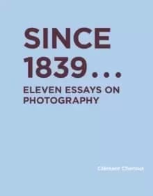 Since 1839 : Eleven Essays on Photography