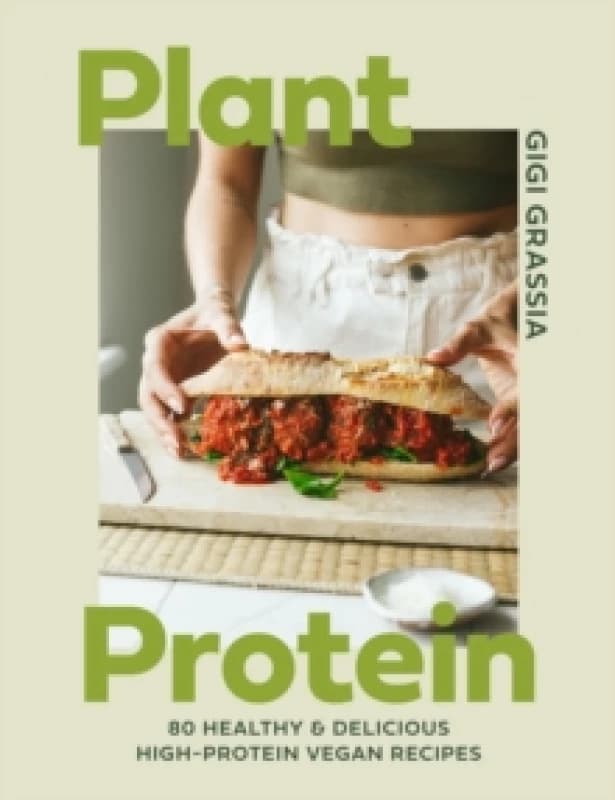 Plant Protein : 80 healthy and delicious high-protein vegan recipes Hardback