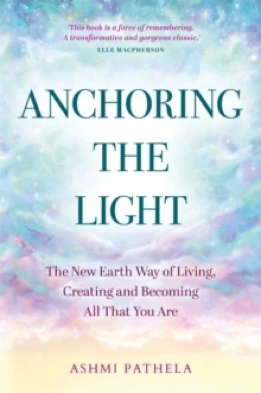Anchoring the Light : The New Earth Way of Living, Creating and Becoming All That You Are Paperback / softback