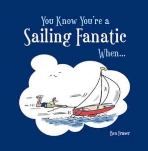 You Know Youre a Sailing Fanatic When-- by Ben Fraser Hardback