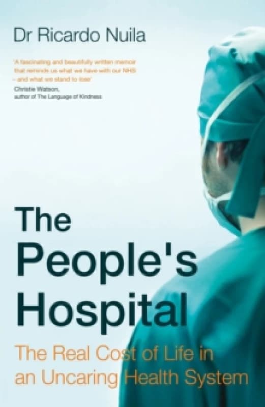 The People's Hospital : The Real Cost of Life in an Uncaring Health System Hardback