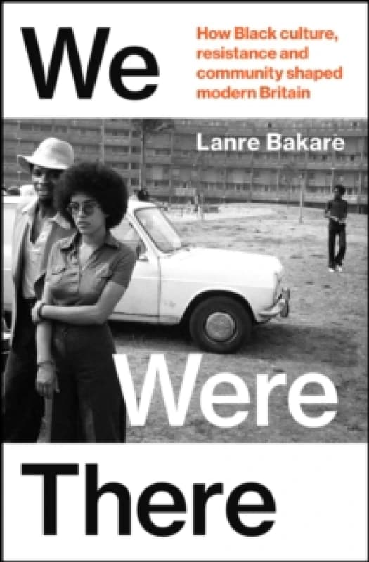We Were There : How Black culture, resistance and community shaped modern Britain Hardback