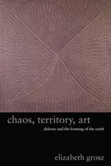 Chaos, Territory, Art : Deleuze and the Framing of the Earth