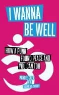 i wanna be well how a punk found peace and you can too