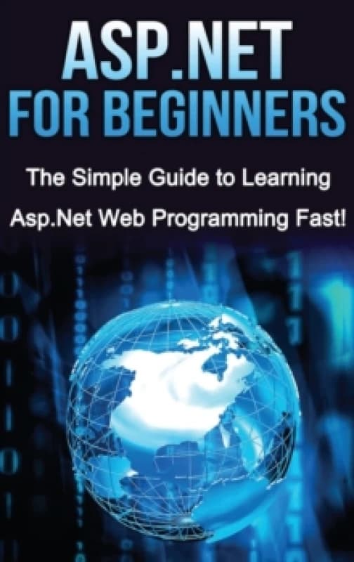ASP.NET For Beginners : The Simple Guide to Learning ASP.NET Web Programming Fast! Hardback