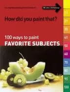 how did you Paint that 100 ways to Paint favorite subjects