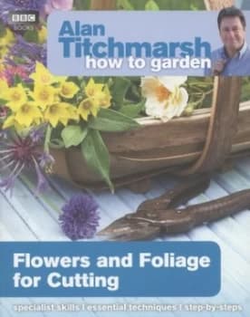 Flowers and Foliage for Cutting by Alan Titchmarsh Book
