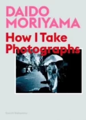 daido moriyama how i take photographs