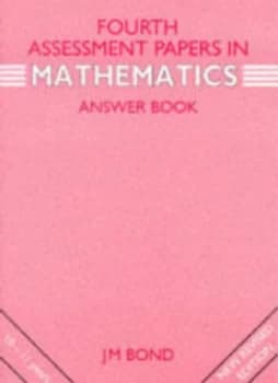 Bonds Assessment Papers - Fourth Papers in Mathematics Answer Book by J M Bond Paperback