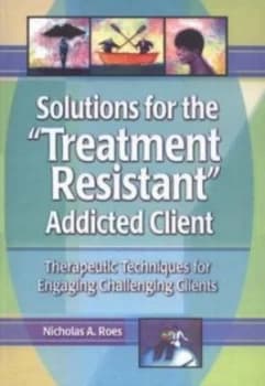 Solutions for the treatment-Resistant Addicted Client by Nicholas A. Roes Paperback