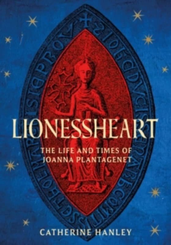 Lionessheart : The Life and Times of Joanna Plantagenet Hardback