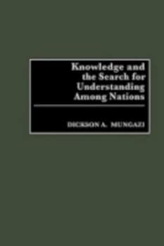 Knowledge and the Search for Understanding among Nations by Dickson A. Mungazi Book