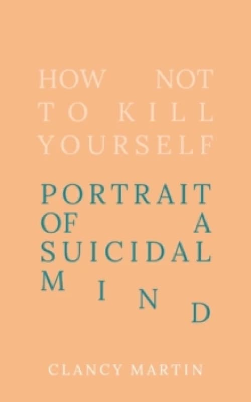 How Not to Kill Yourself. Hardback. By Clancy Martin Books